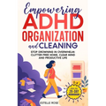 Empowering ADHD Organization and Cleaning: Stop Drowning in Overwhelm: The 28-Day Workbook for a Clutter-Free Home, Clear Mind, and Productive Life