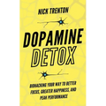 Dopamine Detox: Biohacking Your Way To Better Focus, Greater Happiness, and Peak Performance