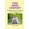 Take More Comfort: Reflections of Hope for Caregivers