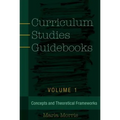Curriculum Studies Guidebooks: Volume 1- Concepts and Theoretical Frameworks