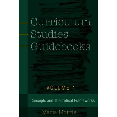 Curriculum Studies Guidebooks: Volume 1- Concepts and Theoretical Frameworks