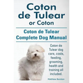 Coton de Tulear or Coton. Coton de Tulear Complete Dog Manual. Coton de Tulear dog care, costs, feeding, grooming, health and training all included.
