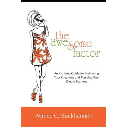 The Awesome Factor: An Inspiring Guide for Embracing Your Greatness and Pursuing Your Dream Business