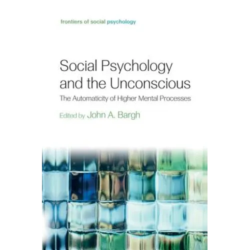 Social Psychology and the Unconscious: The Automaticity of Higher Mental Processes