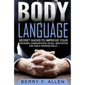 Body Language Secret Hacks To Improve Your Nonverbal Communication, Social, Negotiation And Public Speaking Skills