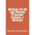 Writngs Of An Old Apache Preacher Volume 1 Revised
