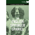 The English Springer Spaniel - A Complete Anthology of the Dog