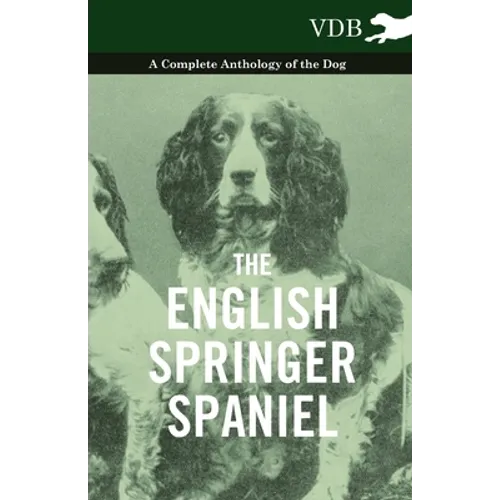 The English Springer Spaniel - A Complete Anthology of the Dog