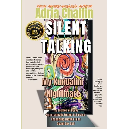 SILENT TALKING My Kundalini Nightmare: My Memoir of Being Supernaturally Forced to Service: Channeling Entities in an Occult Sex Cult