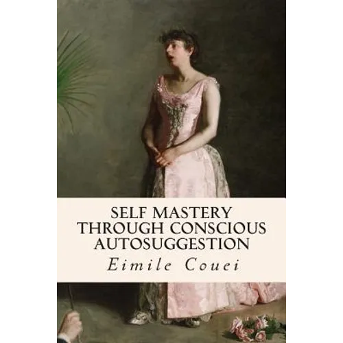 Self Mastery Through Conscious Autosuggestion