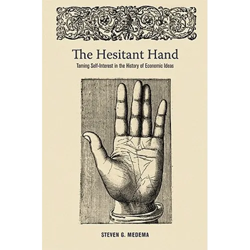The Hesitant Hand: Taming Self-Interest in the History of Economic Ideas