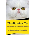 The Persian Cat (A vet's guide on how to care for your Persian cat)