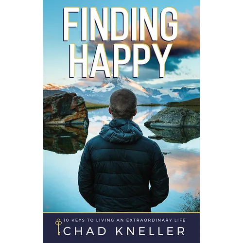 Finding Happy: 10 Keys to Living an Extraordinary Life