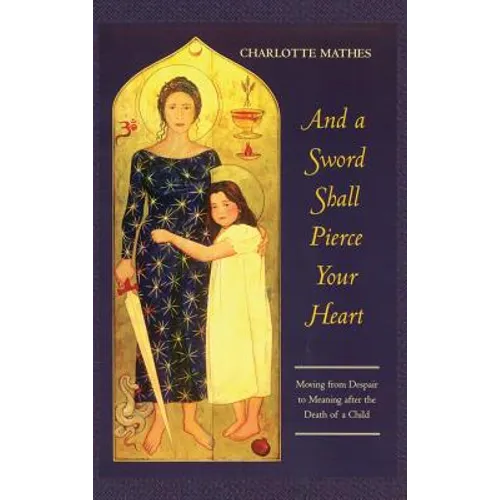 And a Sword Shall Pierce Your Heart: Moving from Despair to Meaning After the Death of a Child