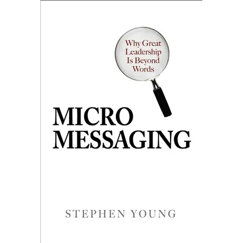 Micromessaging: Why Great Leadership Is Beyond Words