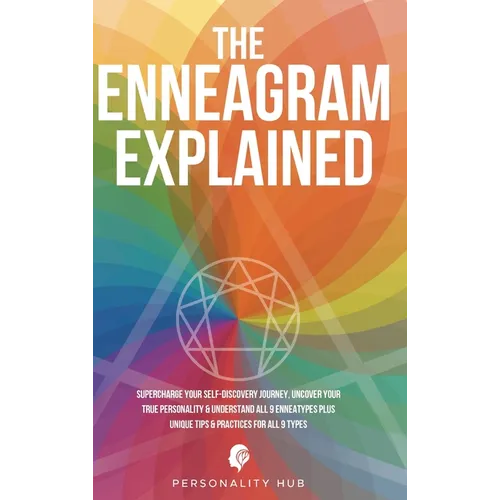 The Enneagram Explained: Supercharge Your Self-Discovery Journey, Uncover Your True Personality & Understand All 9 Enneatypes Plus Unique Tips & Pract