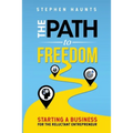 The Path to Freedom: Starting a Business for the Reluctant Entrepreneur