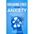 Breaking Free from Anxiety: Proven Techniques to Regain Control of Your Life