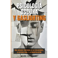 Psicología oscura y gaslighting: Una mirada profunda a las relaciones, la autoestima y la manipulación (Spanish Edition)
