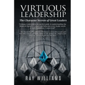 Virtuous Leadership: The Character Secrets of Great Leaders