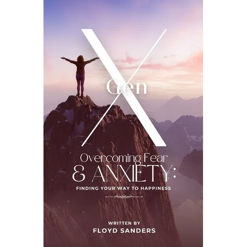 Gen X: Overcoming Fear & Anxiety: Finding Your Way to Happiness