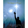 The Weapon of Prayer: A Collection of Books on Prayer by E. M. Bounds