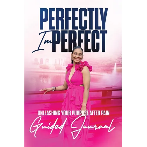 Perfectly Imperfect 12 Week Guided Journal: Unleashing Your Purpose after Pain