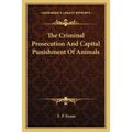 The Criminal Prosecution And Capital Punishment Of Animals