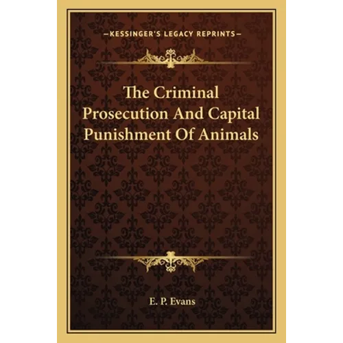 The Criminal Prosecution And Capital Punishment Of Animals