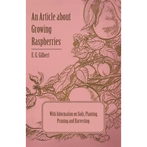 An Article about Growing Raspberries with Information on Soils, Planting, Pruning and Harvesting