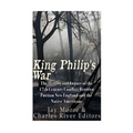 King Philip's War: The History and Legacy of the 17th Century Conflict Between Puritan New England and the Native Americans
