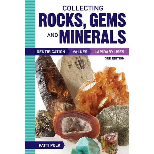 Collecting Rocks, Gems and Minerals: Identification, Values and Lapidary Uses