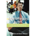 Aromatherapy for Men: A Scentual Grooming and Lifestyle Guide for Every Male Using Essential Oils