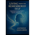 Living from the Remembered Self: "Bridging Psychology, Ancient Wisdom, and Quantum Physics to Awaken Your True Nature."