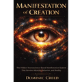 Manifestation of Creation: The Hidden Neuroscience-Based Manifestation System That Rewires Identity, Behavior, and Reality