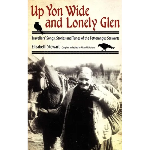 Up Yon Wide and Lonely Glen: Travellers' Songs, Stories and Tunes of the Fetterangus Stewarts