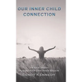Our Inner Child Connection: Live Your Dreams Trusting Your Own Inner Wisdom