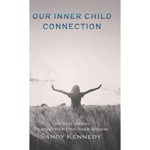 Our Inner Child Connection: Live Your Dreams Trusting Your Own Inner Wisdom