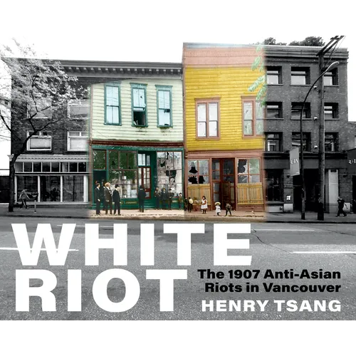 White Riot: The 1907 Anti-Asian Riots in Vancouver