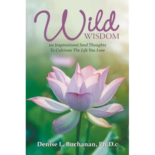 Wild Wisdom: 101 Inspirational Seed Thoughts to Cultivate the Life You Love