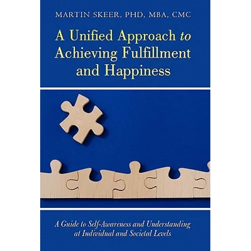 A Unified Approach to Achieving Fulfillment and Happiness: A Guide to Self-Awareness and Understanding at Individual and Societal Levels