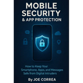 Mobile Security & App Protection: How to Keep Your Smartphone, Apps, and Messages Safe from Digital Intruders