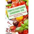 Tomato Container Gardening Tips: How To Grow Delicious Tomato Varieties In Pots