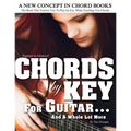 CHORDS by KEY FOR GUITAR . . . AND A WHOLE LOT MORE: The Book That Teaches You To Play-by-Ear, While Teaching You Chords.