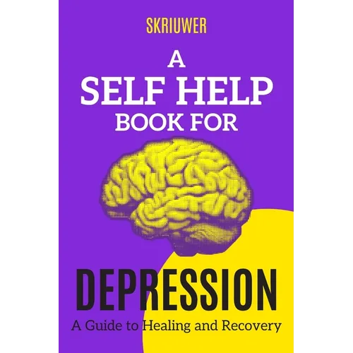 A Self Help Book for Depression: A Practical Guide to Healing and Recovery