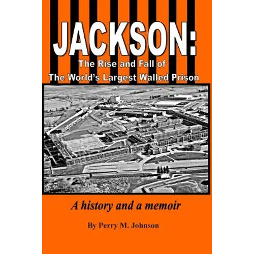 Jackson: The Rise and Fall of The World's Largest Walled Prison: A history and a memoir