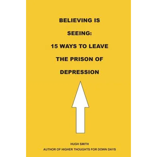 Believing is Seeing: 15 Ways to Leave The Prison of Depression