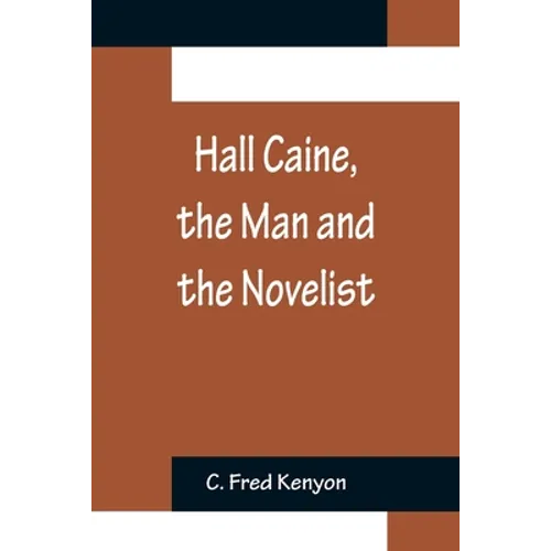 Hall Caine, the Man and the Novelist