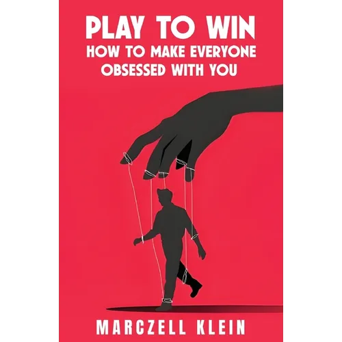 Play To Win: How To Make Everyone Obsessed With You