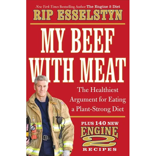 My Beef with Meat: The Healthiest Argument for Eating a Plant-Strong Diet--Plus 140 New Engine 2 Recipes